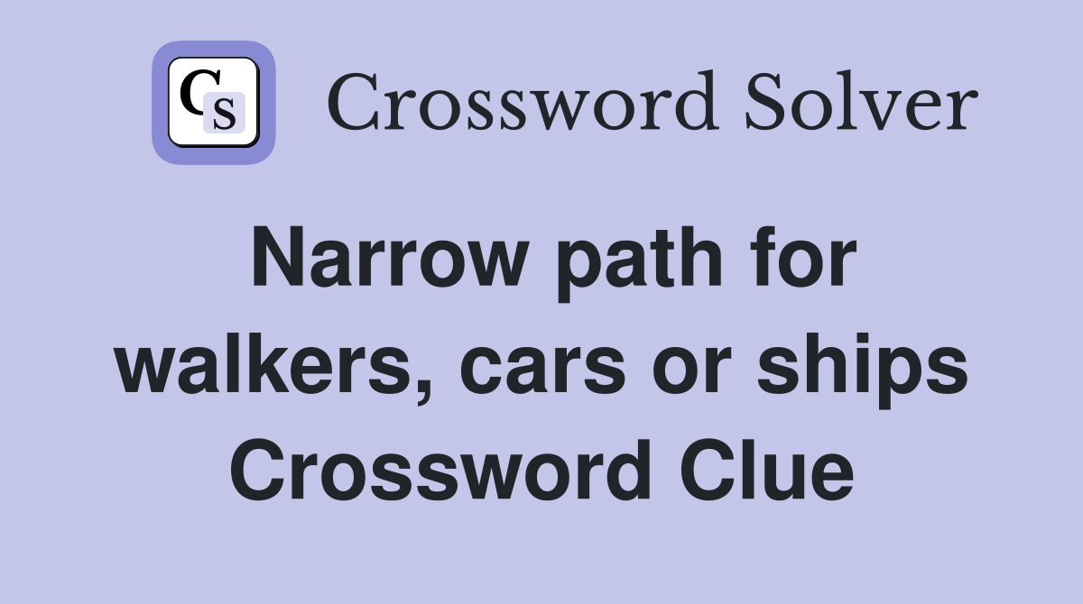 Narrow path for walkers, cars or ships Crossword Clue
