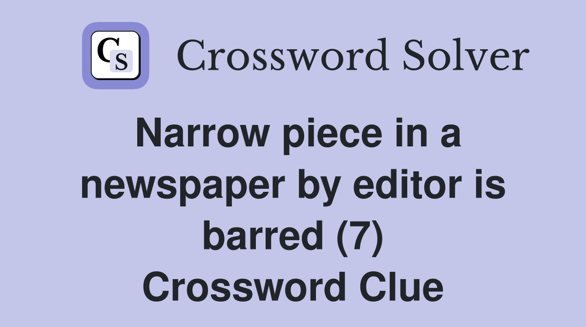 Narrow piece in a newspaper by editor is barred (7) Crossword Clue