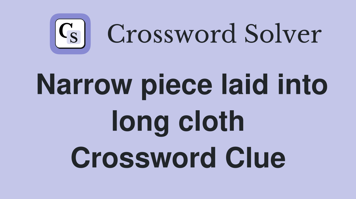 Narrow piece laid into long cloth Crossword Clue