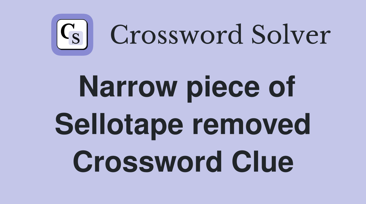Narrow piece of Sellotape removed Crossword Clue