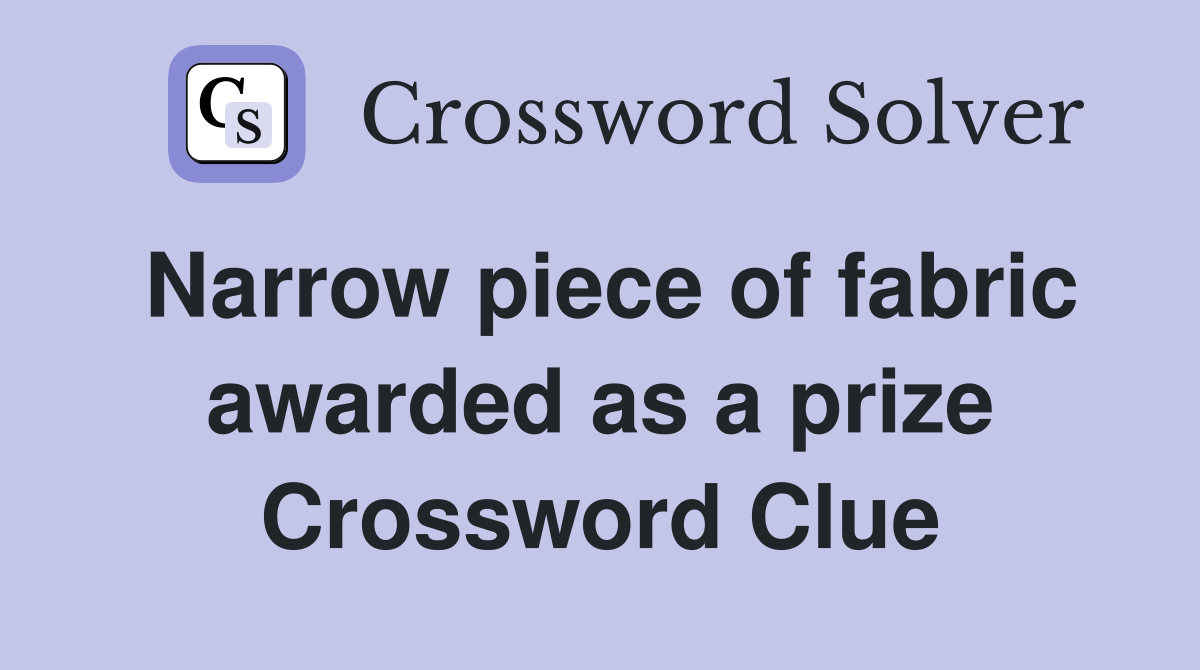 Narrow piece of fabric awarded as a prize Crossword Clue