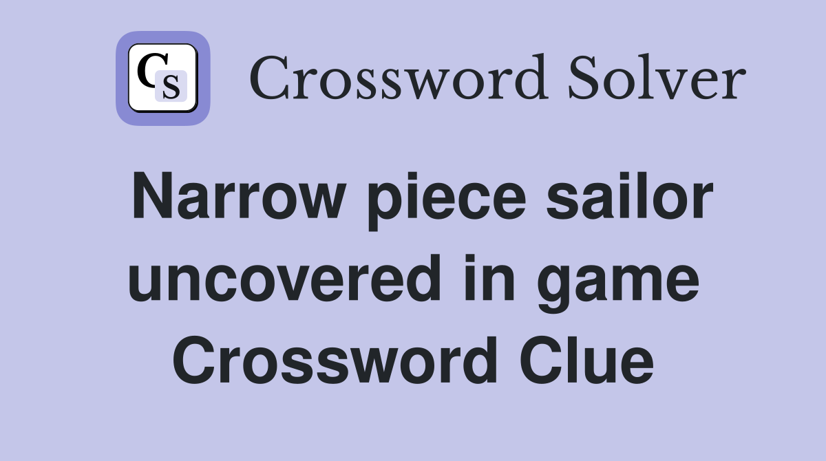 Narrow piece sailor uncovered in game Crossword Clue