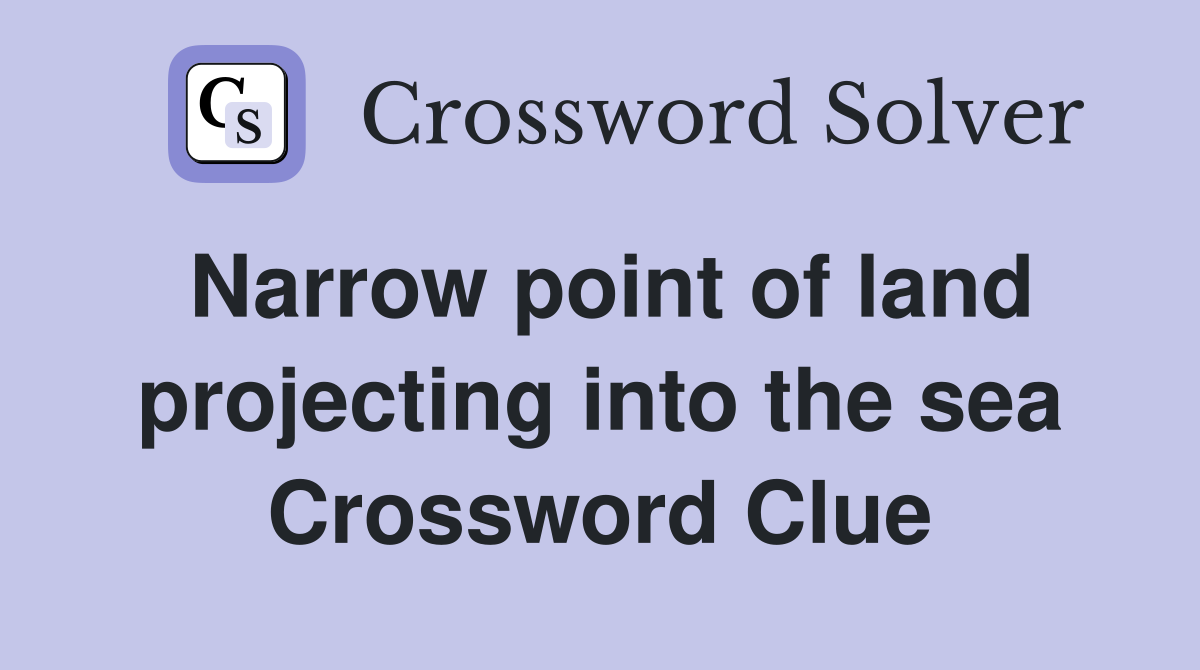 Narrow point of land projecting into the sea Crossword Clue