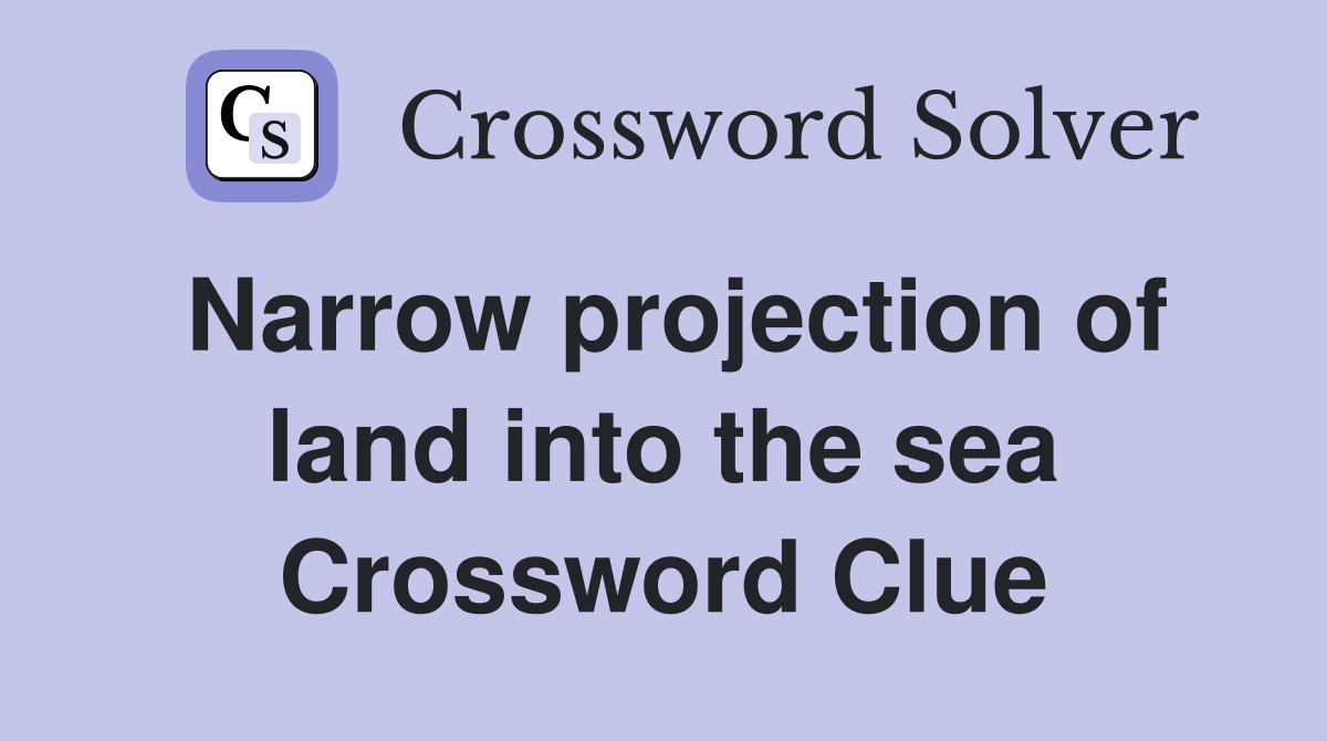 Narrow projection of land into the sea Crossword Clue