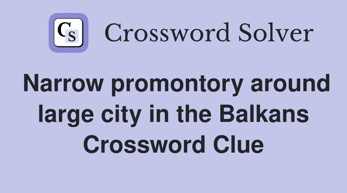 Narrow promontory around large city in the Balkans Crossword Clue