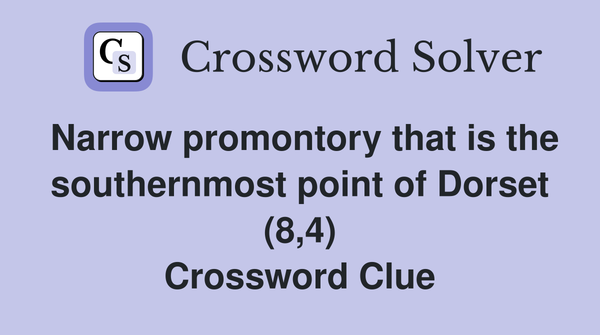 Narrow promontory that is the southernmost point of Dorset (8,4) Crossword Clue