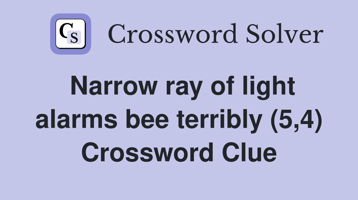 Narrow ray of light alarms bee terribly (5,4) Crossword Clue