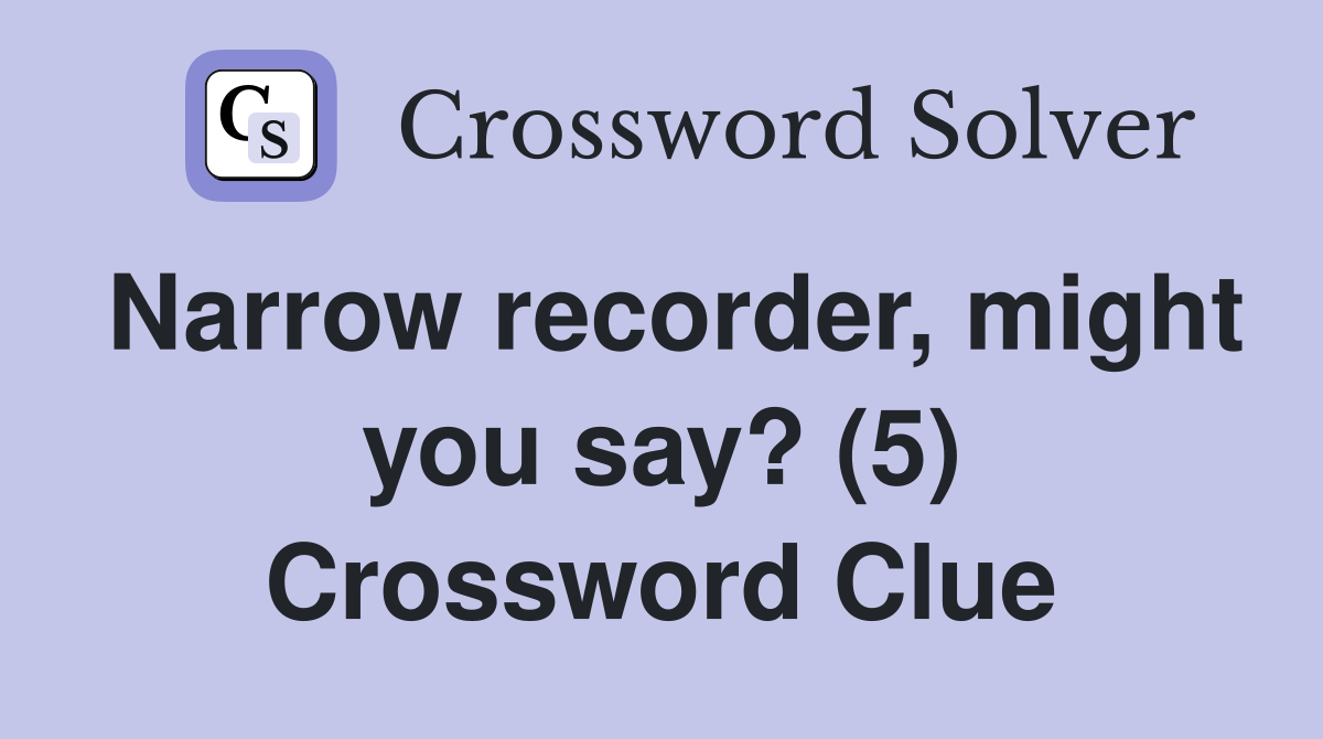 Narrow recorder, might you say? (5) Crossword Clue