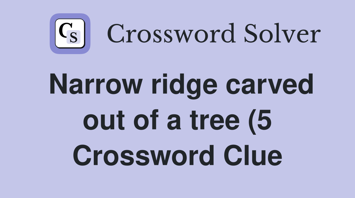 Narrow ridge carved out of a tree (5) Crossword Clue Answers Narrow ridge carved out of a tree (5) Crossword Clue Answers