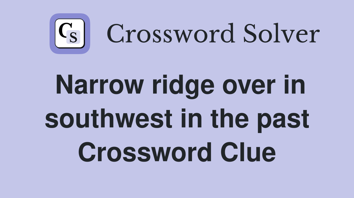 Narrow ridge over in southwest in the past Crossword Clue