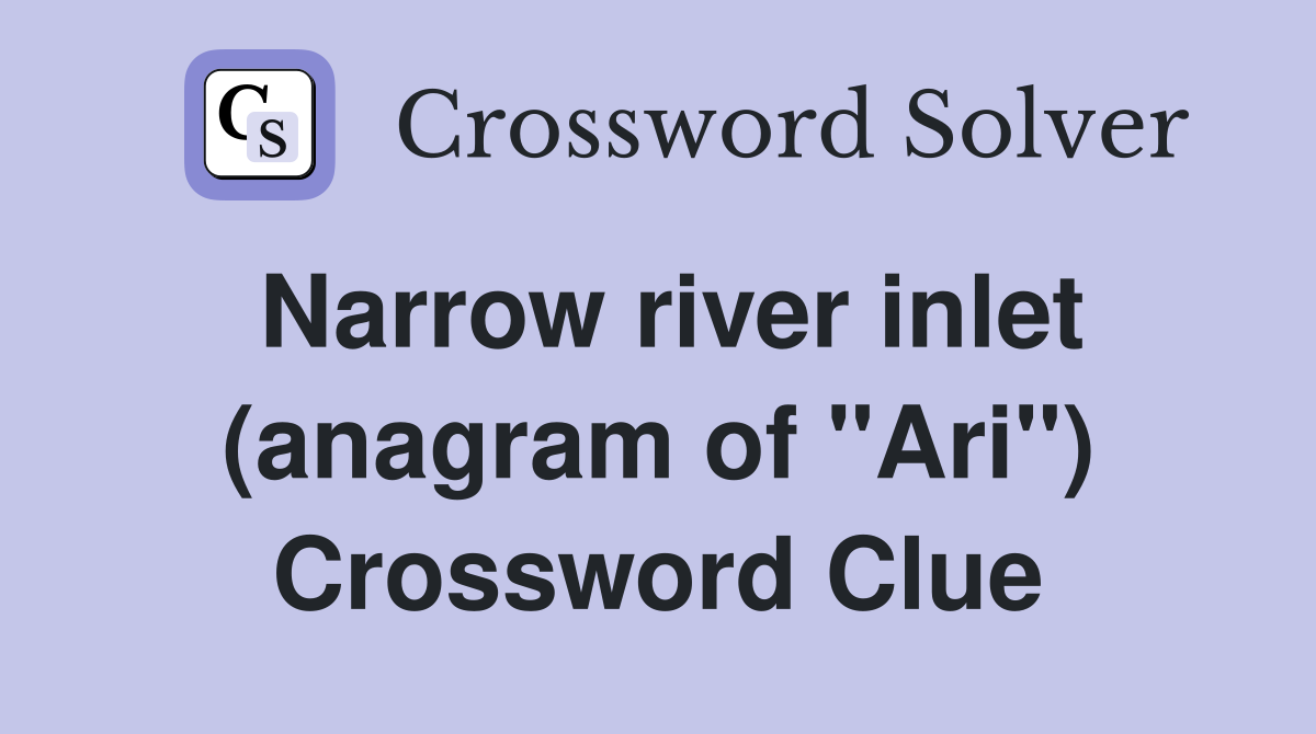 Narrow river inlet (anagram of "Ari") Crossword Clue