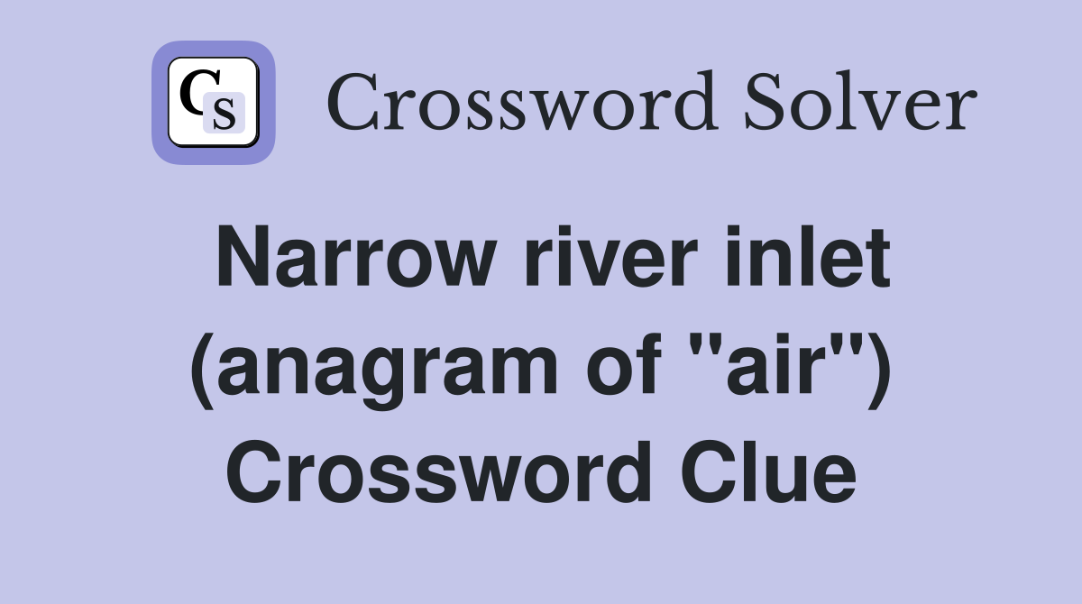 Narrow river inlet (anagram of "air") Crossword Clue