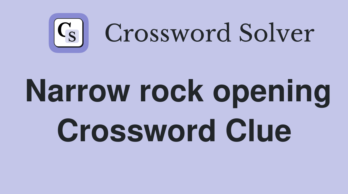 Narrow rock opening Crossword Clue