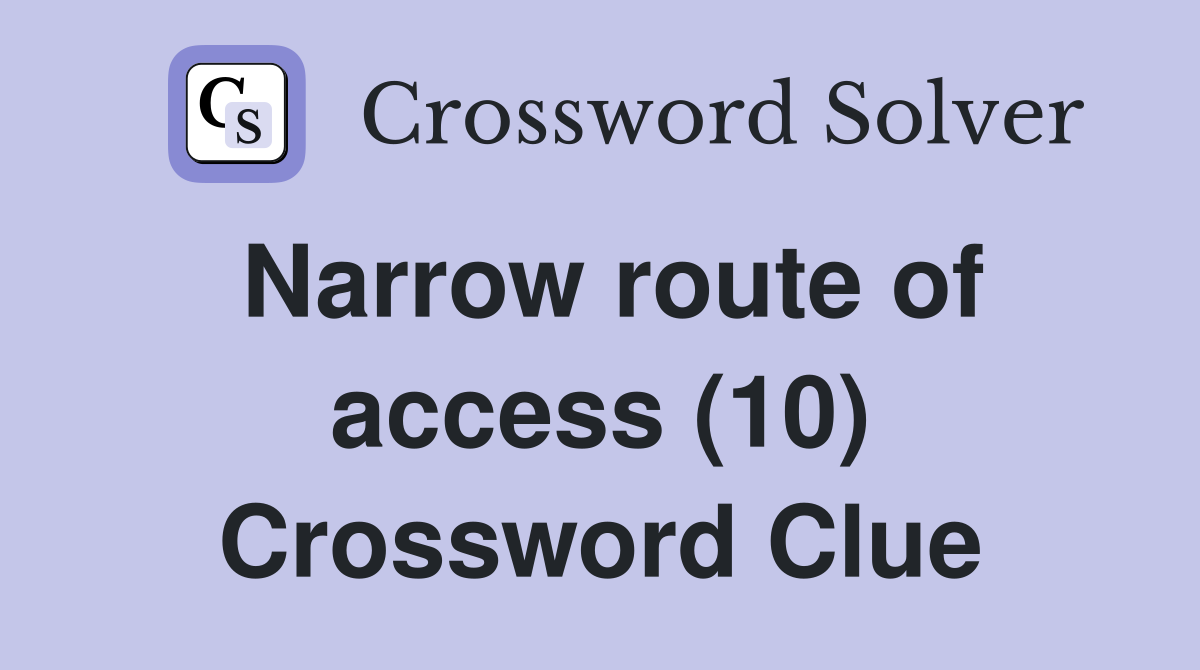 Narrow route of access (10) Crossword Clue