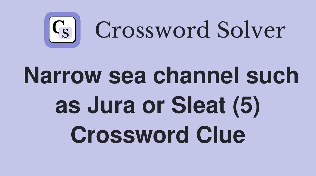 Narrow sea channel such as Jura or Sleat (5) Crossword Clue