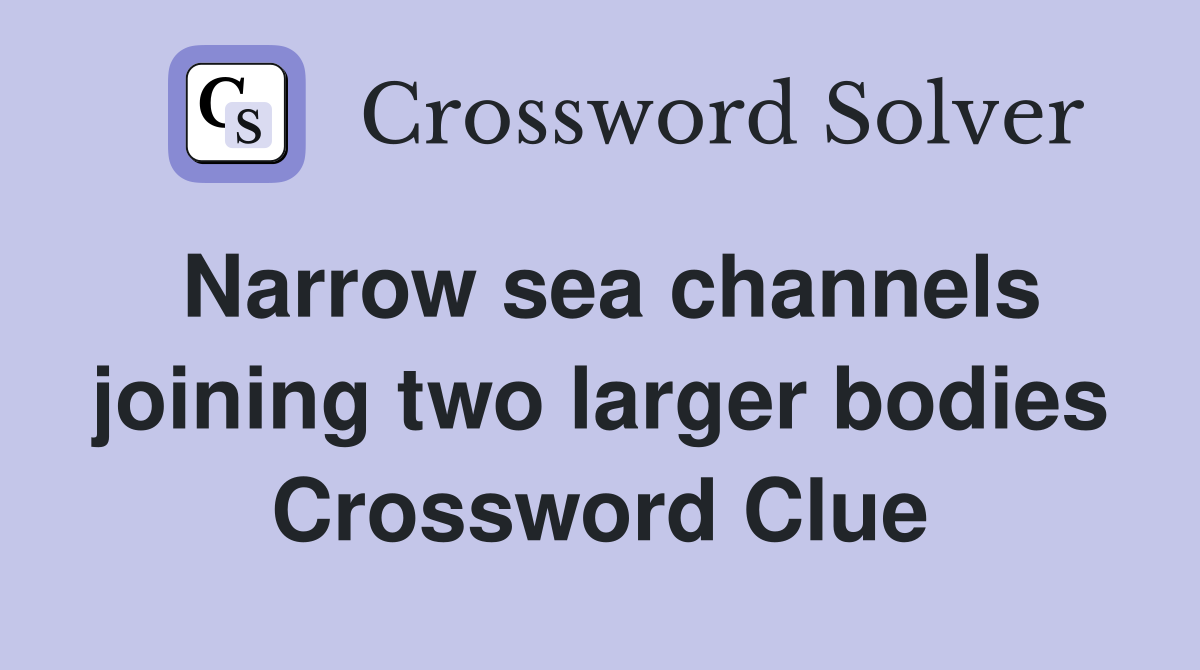 Narrow sea channels joining two larger bodies Crossword Clue