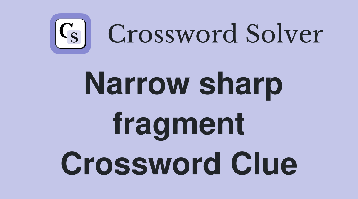 Narrow sharp fragment Crossword Clue