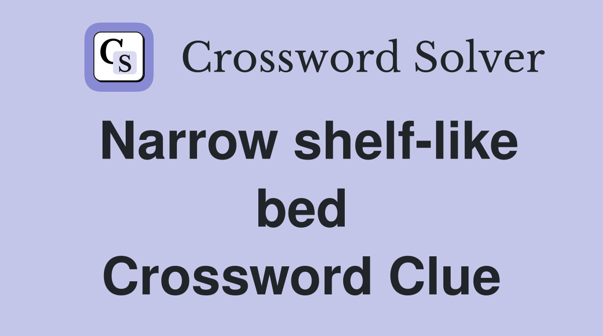 Narrow shelf-like bed Crossword Clue