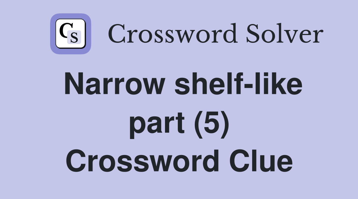Narrow shelf-like part (5) Crossword Clue