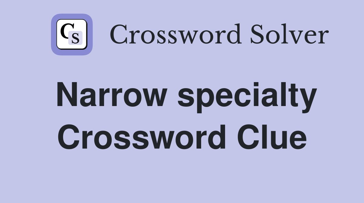 Narrow specialty Crossword Clue