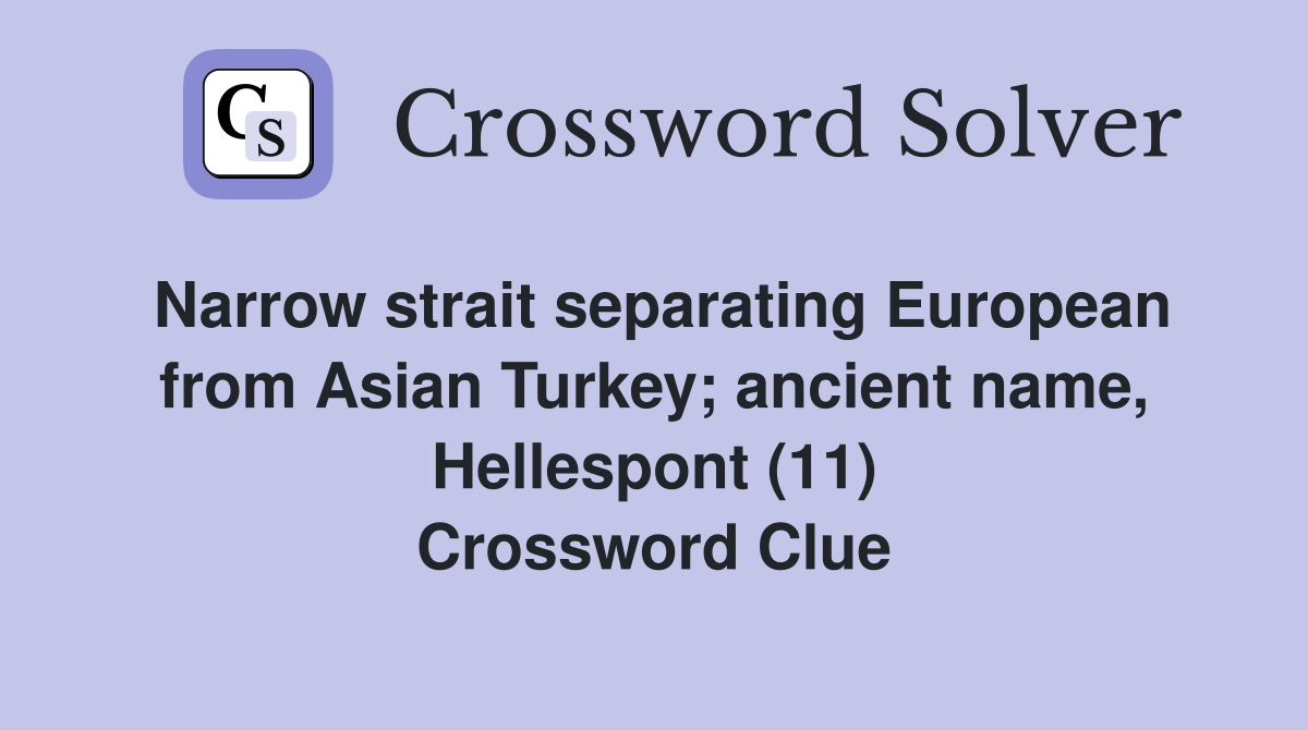 Narrow strait separating European from Asian Turkey; ancient name, Hellespont (11) Crossword Clue