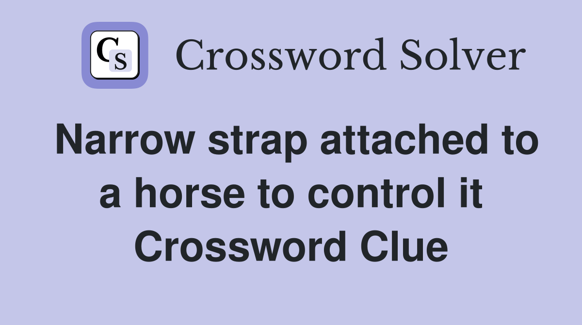 Narrow strap attached to a horse to control it Crossword Clue