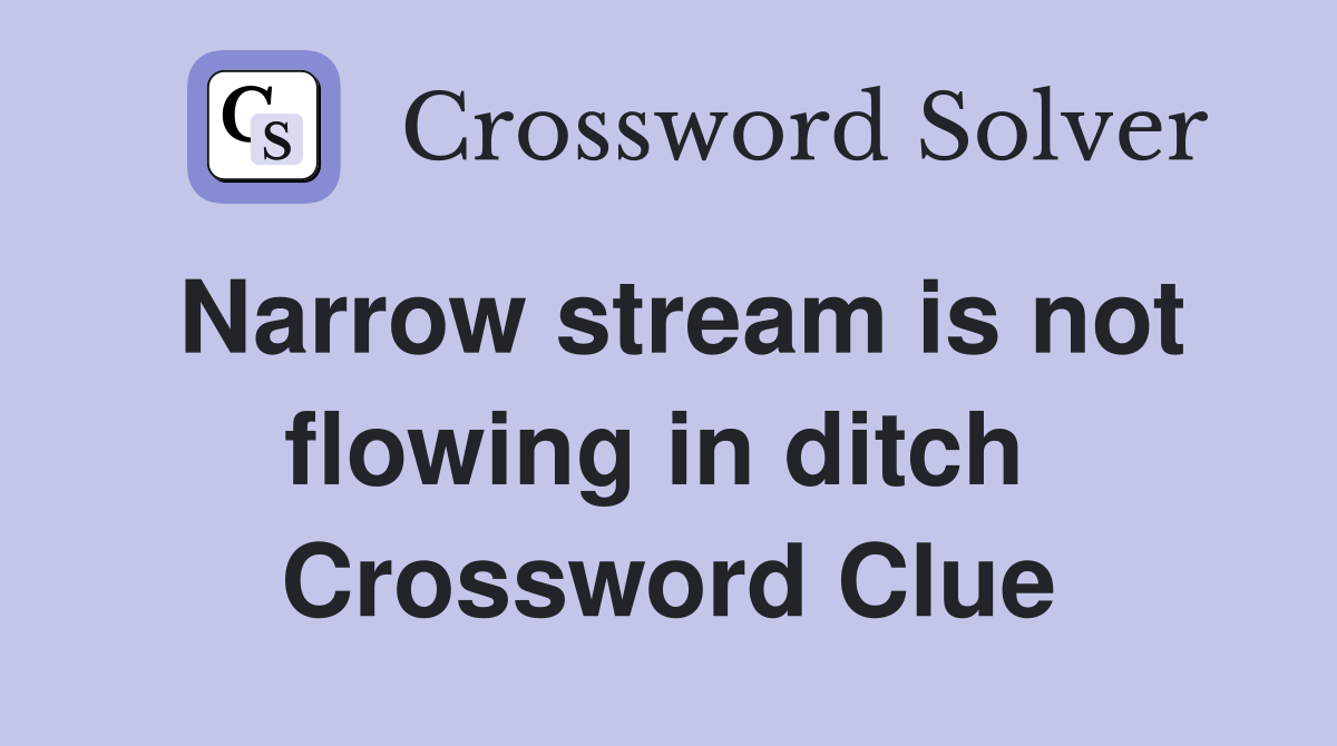 Narrow stream is not flowing in ditch  Crossword Clue