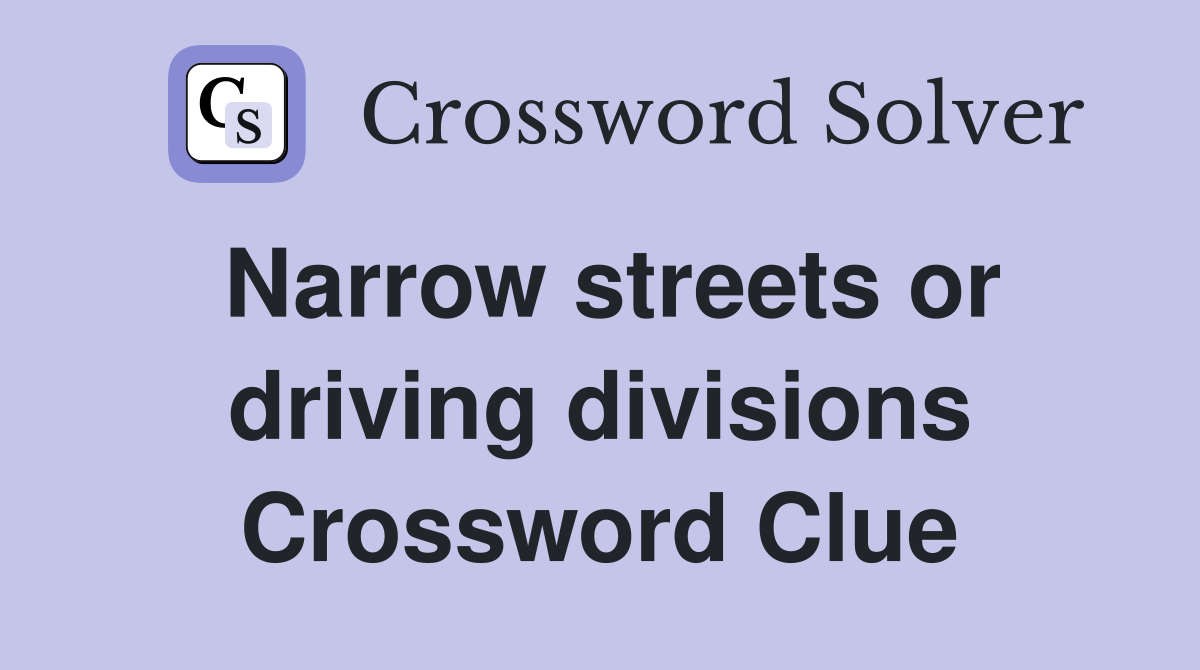Narrow streets or driving divisions Crossword Clue