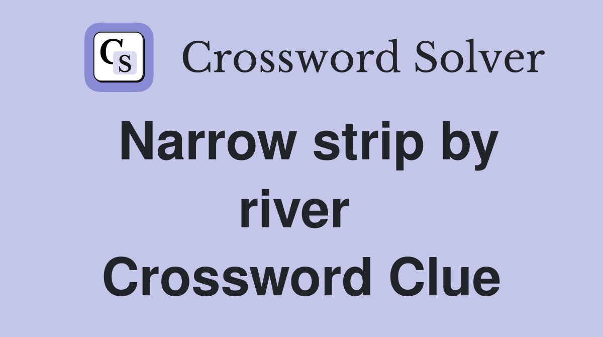 Narrow strip by river  Crossword Clue