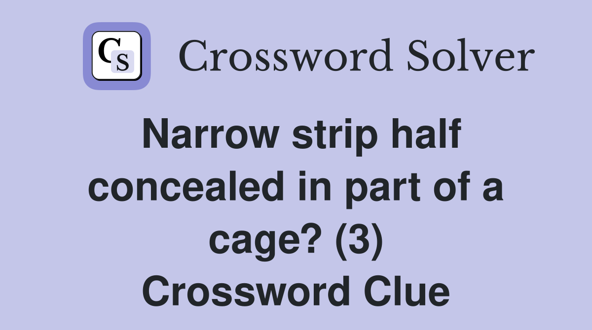 Narrow strip half concealed in part of a cage? (3) Crossword Clue