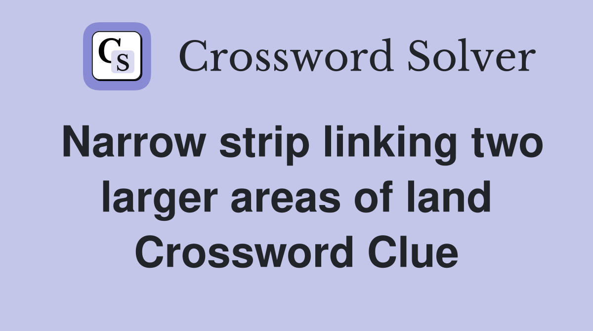 Narrow strip linking two larger areas of land Crossword Clue