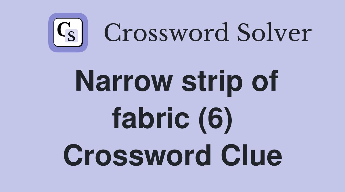 Narrow strip of fabric (6) Crossword Clue