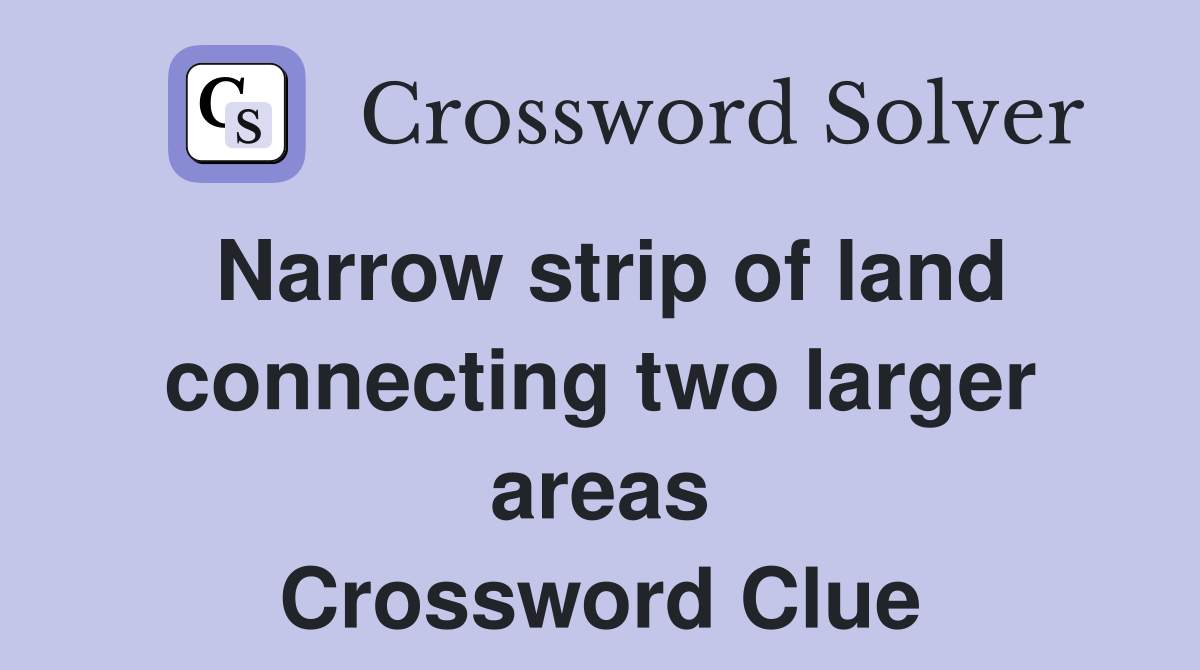 Narrow strip of land connecting two larger areas Crossword Clue