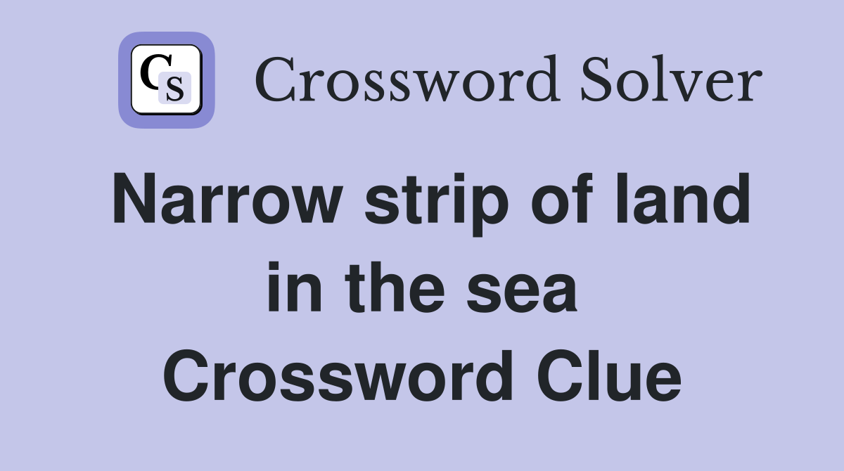 Narrow strip of land in the sea Crossword Clue