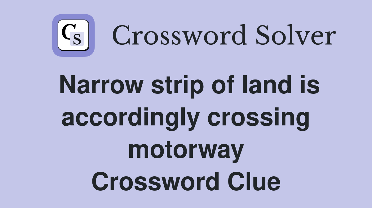 Narrow strip of land is accordingly crossing motorway Crossword Clue