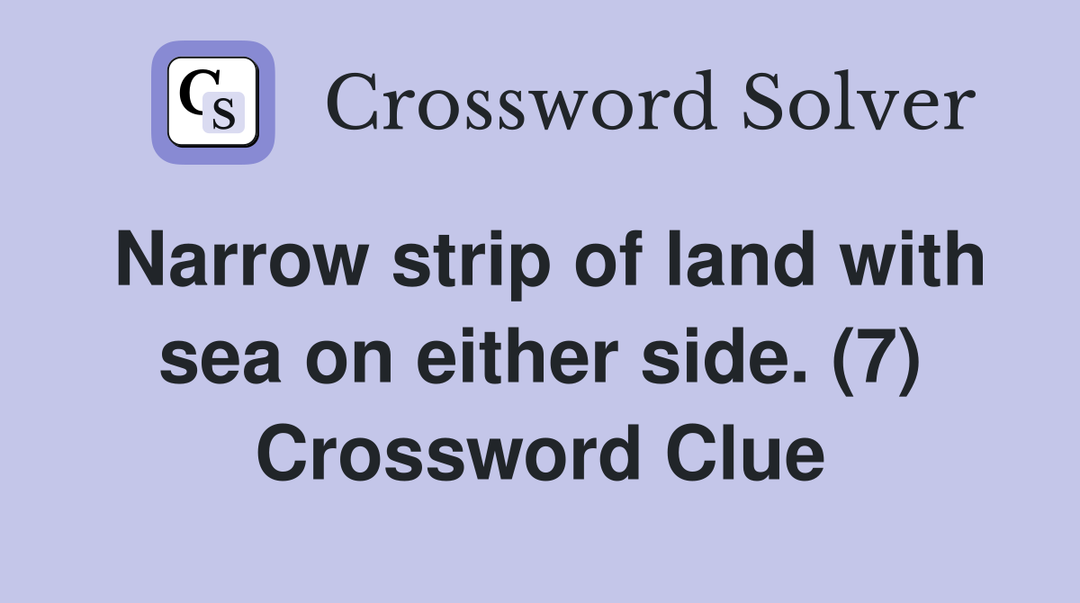 Narrow strip of land with sea on either side. (7) Crossword Clue
