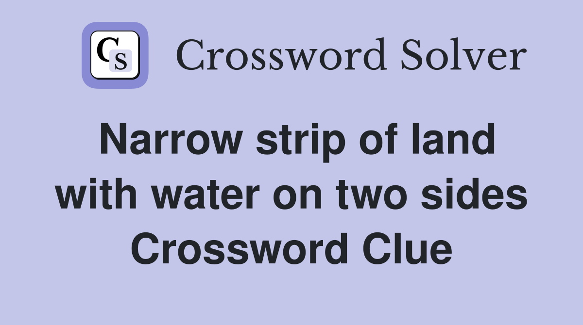 Narrow strip of land with water on two sides Crossword Clue