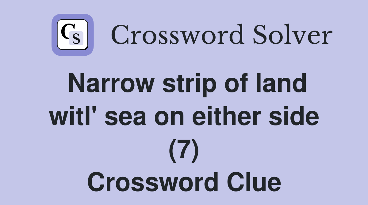 Narrow strip of land witl' sea on either side (7) Crossword Clue