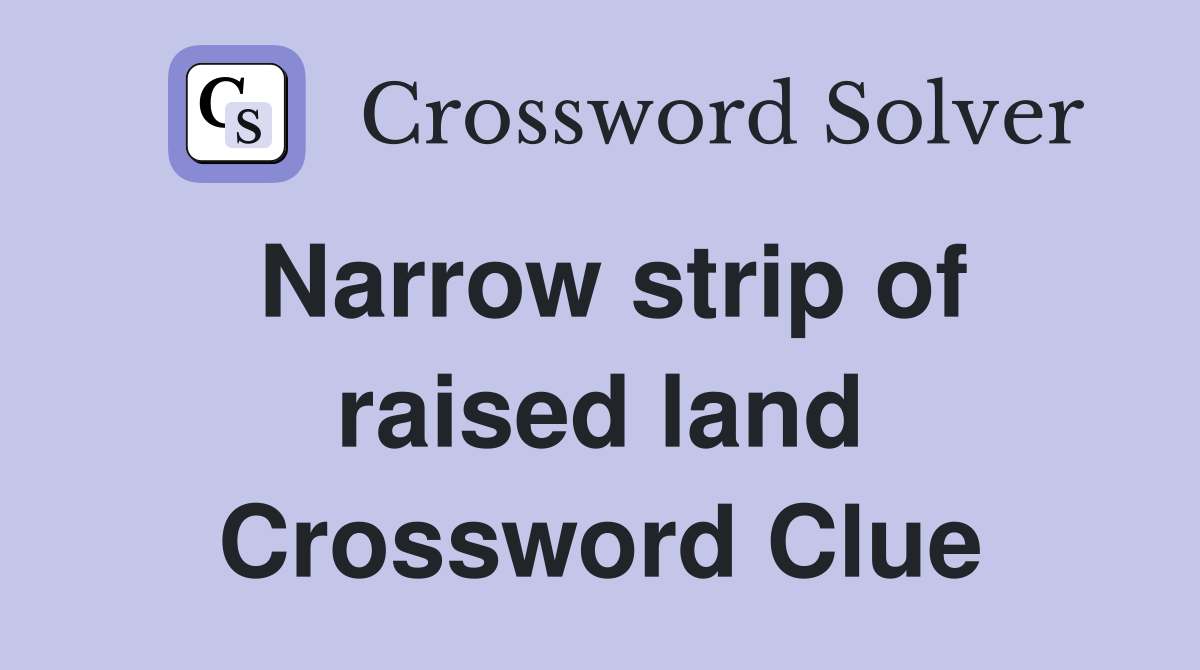 Narrow strip of raised land Crossword Clue