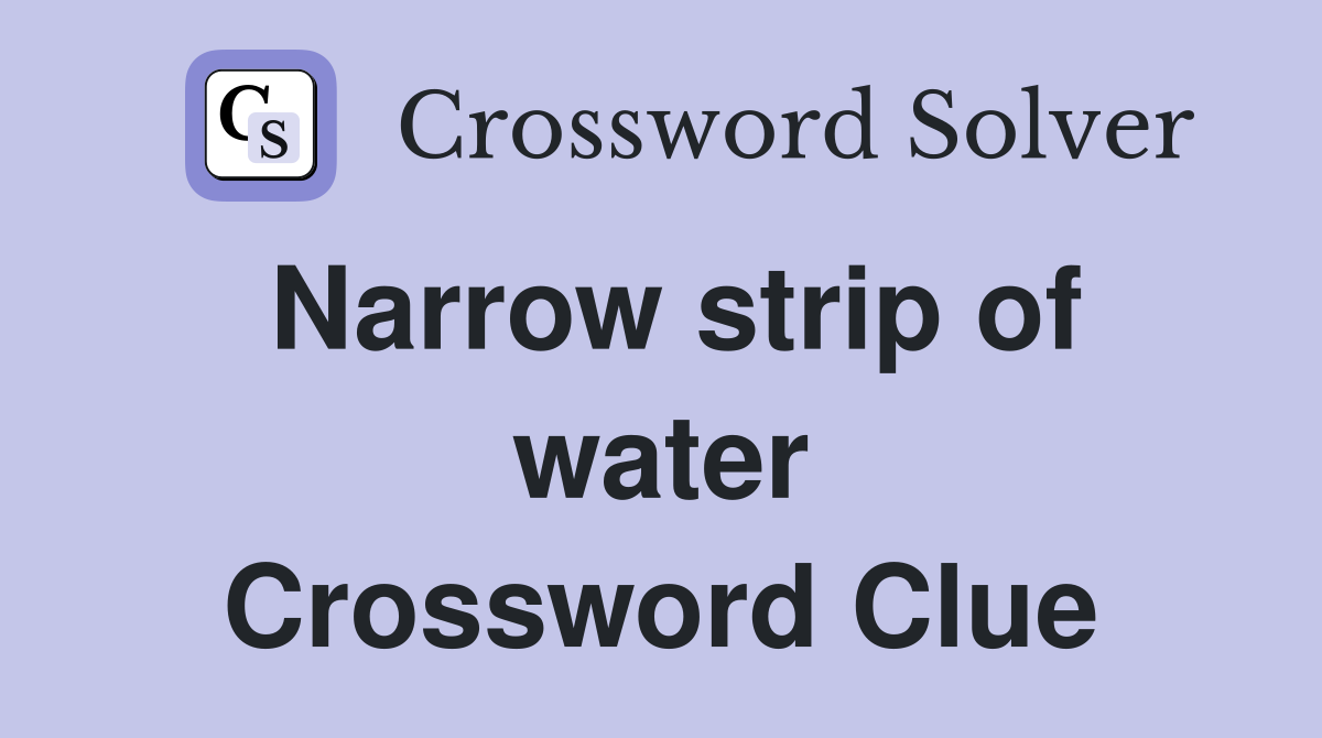Narrow strip of water Crossword Clue