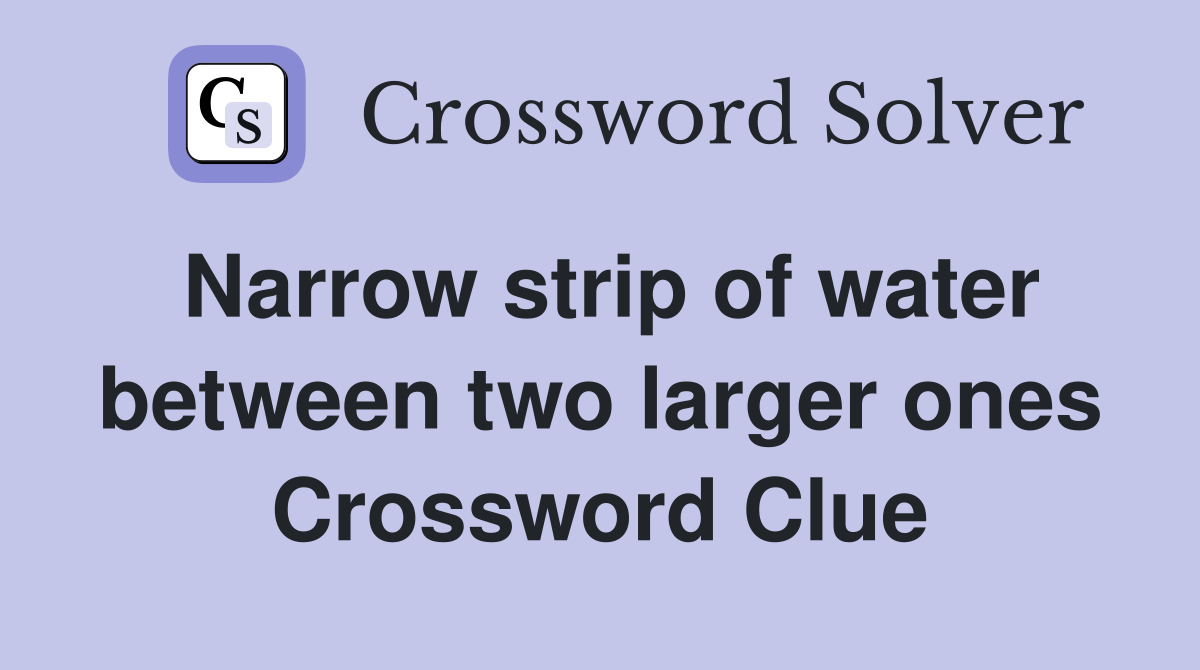 Narrow strip of water between two larger ones Crossword Clue