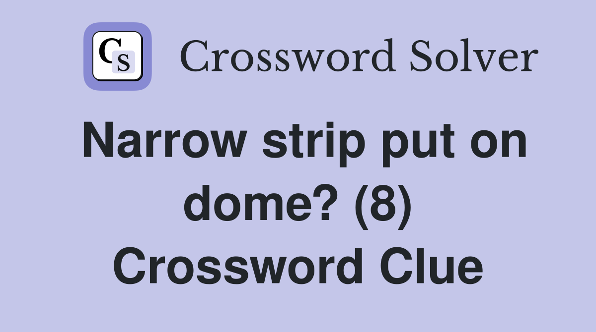 Narrow strip put on dome? (8) Crossword Clue