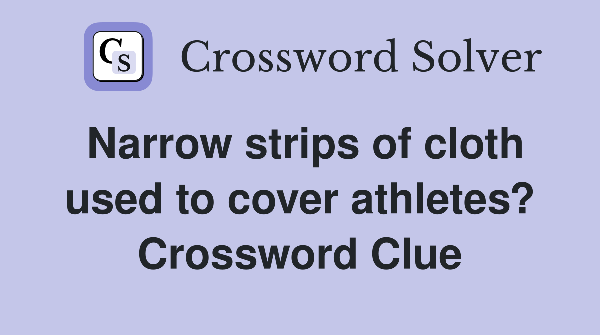 Narrow strips of cloth used to cover athletes? Crossword Clue