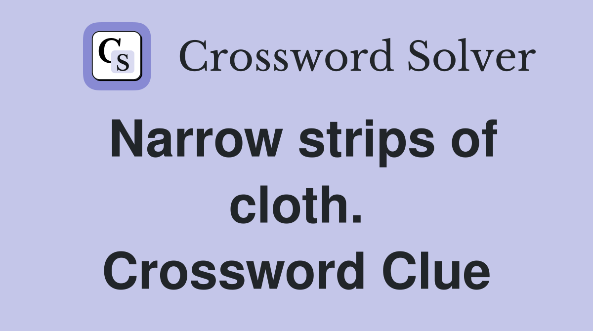 Narrow strips of cloth. Crossword Clue