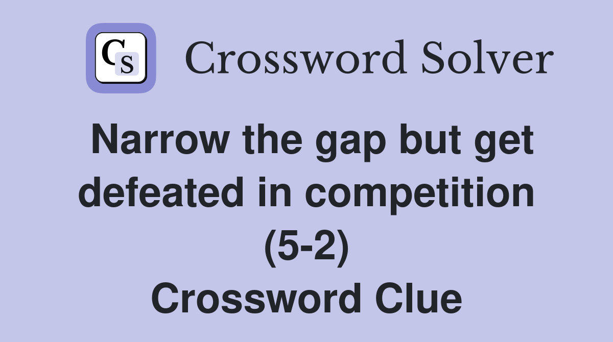 Narrow the gap but get defeated in competition (5-2) Crossword Clue