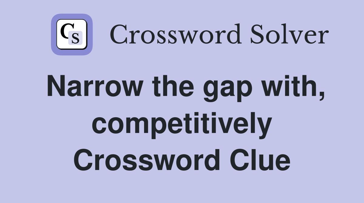 Narrow the gap with, competitively Crossword Clue