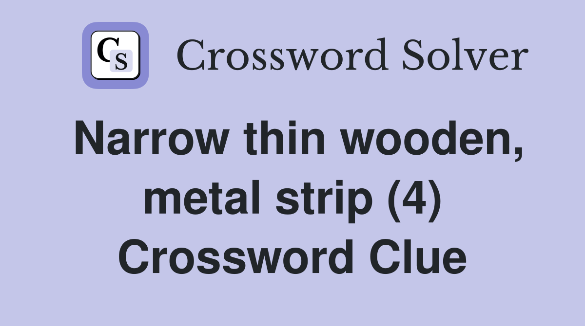 Narrow thin wooden, metal strip (4) Crossword Clue