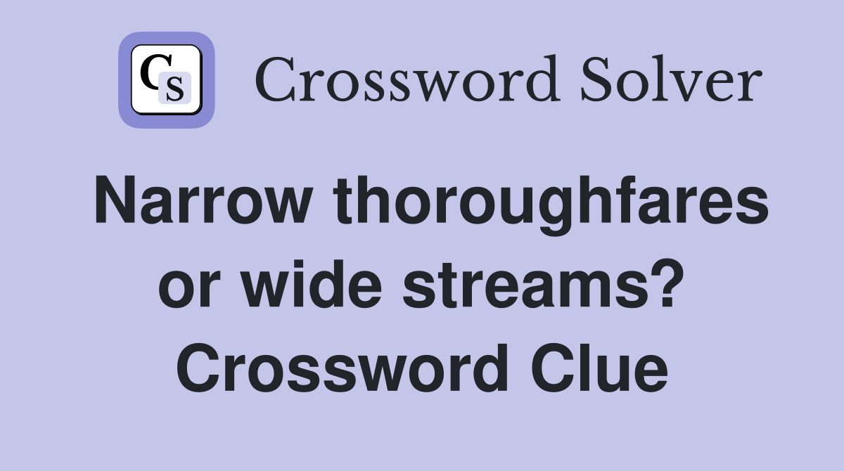 Narrow thoroughfares or wide streams? Crossword Clue