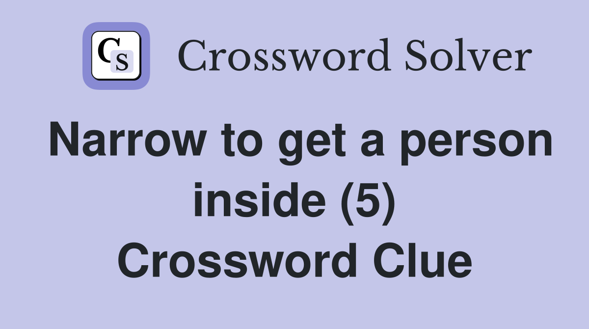 Narrow to get a person inside (5) Crossword Clue