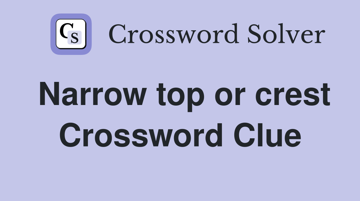 Narrow top or crest Crossword Clue